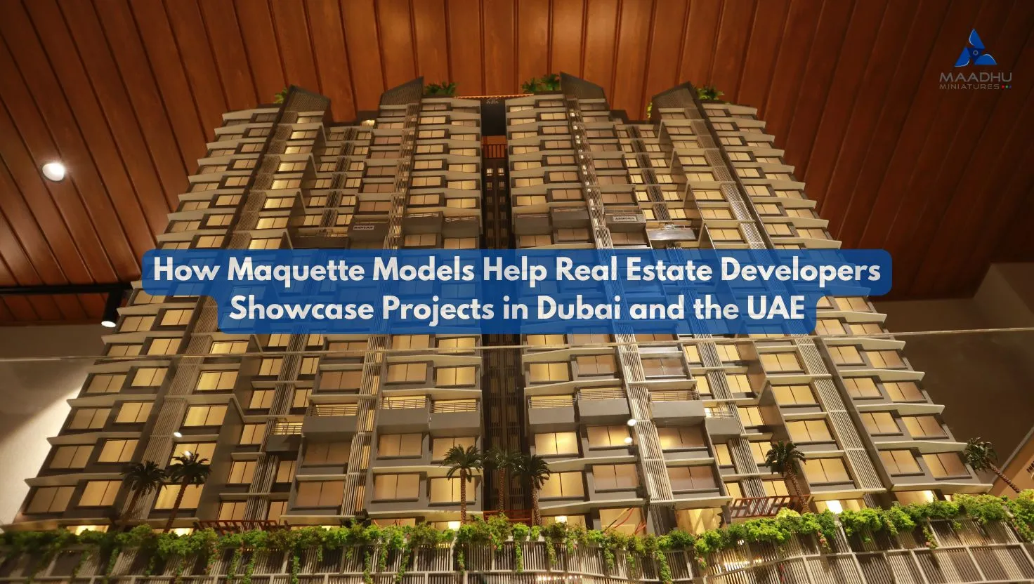 How Maquette Models Help Real Estate Developers Showcase Projects in Dubai and the UAE